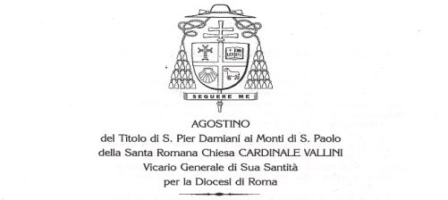 AGOSTINO del Titolo di S. Pier Damiani ai Monti di S. Paolo della Santa Romana Chiesa CARDINALE VALLINI Vicario Generale di Sua Santità per la Diocesi di Roma